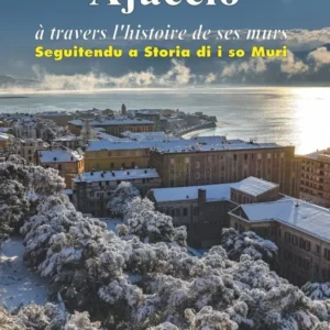 Ajaccio à travers l’histoire de ses murs - Frédéric BERTOCCHINI, Jean-Noël CASANOVA